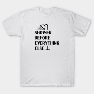 Shower Before Anything Else T-Shirt